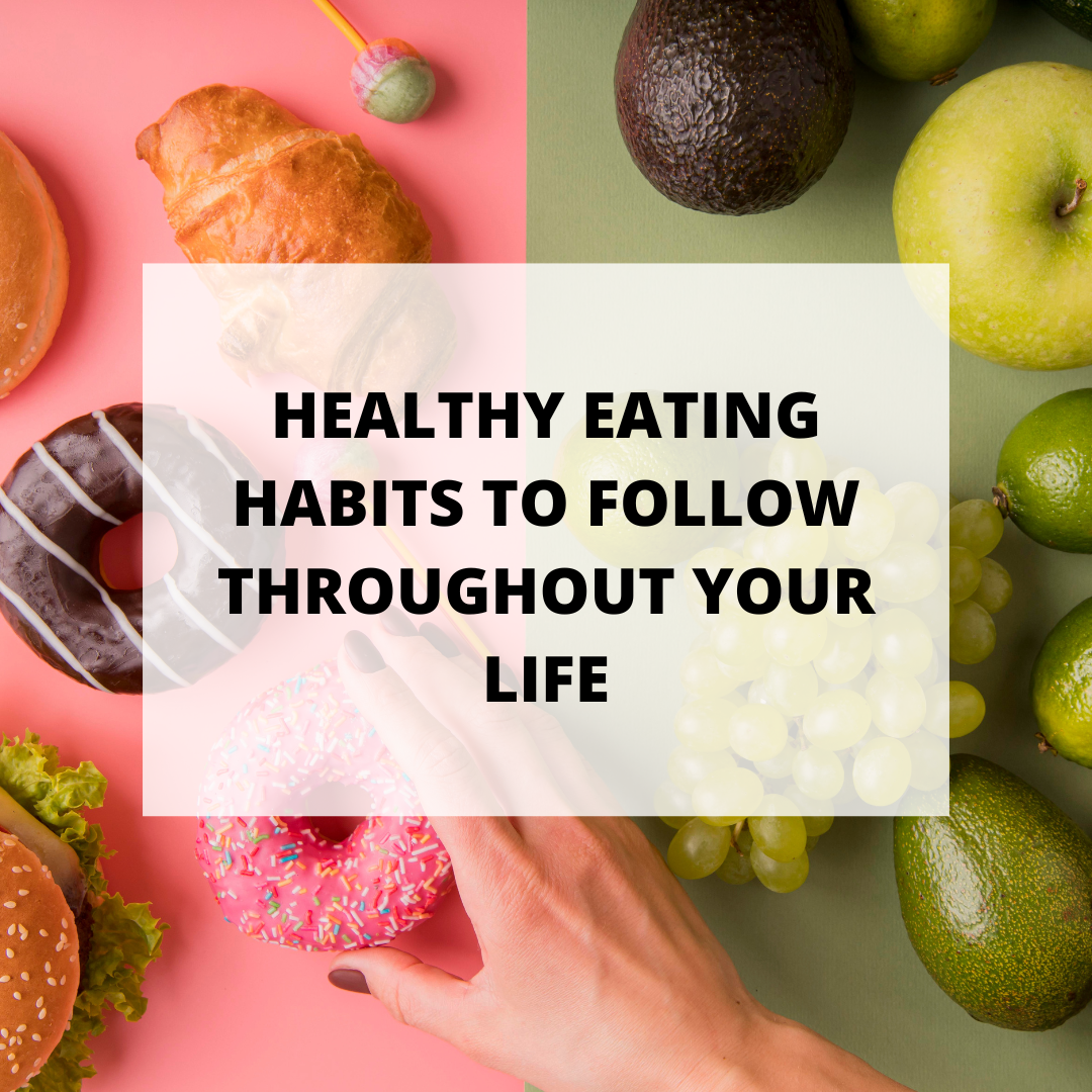Healthy Eating Habits to Follow Throughout Your Life