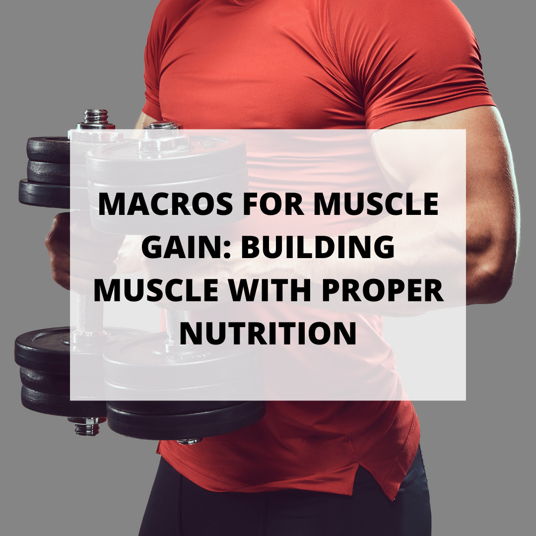 Macros for Muscle Gain: Building Muscle with Proper Nutrition