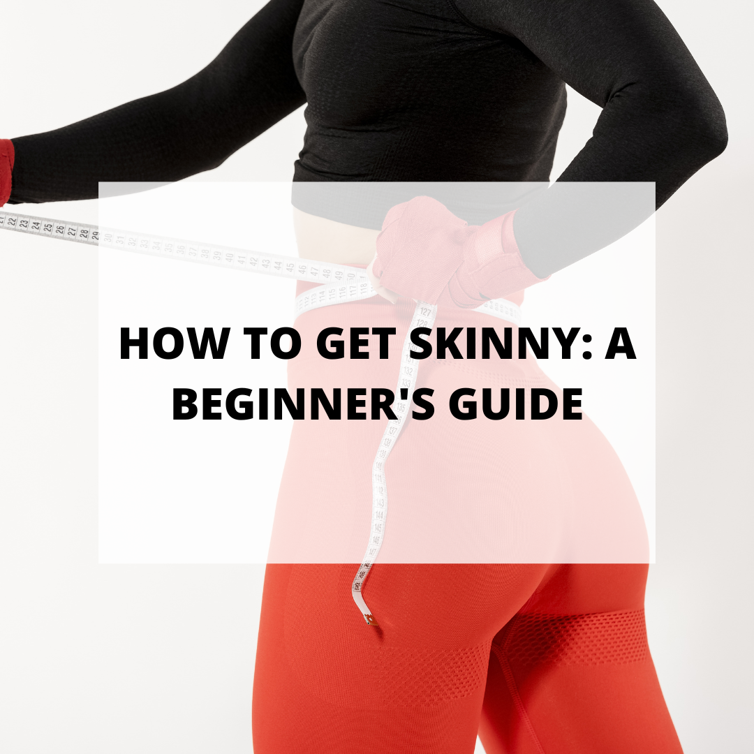 How To Get Skinny: A Beginner's Guide