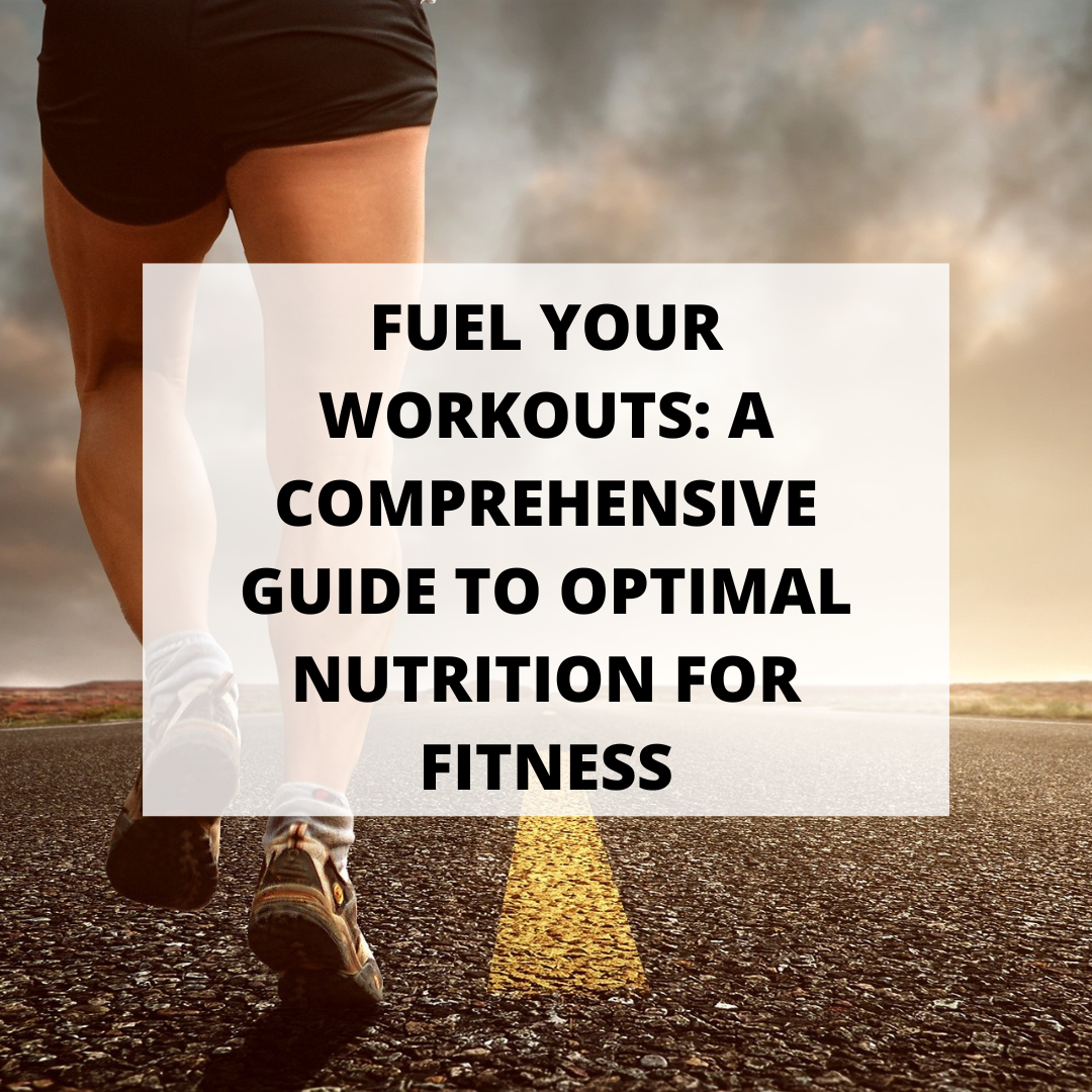 Fuel Your Workouts: A Comprehensive Guide to Optimal Nutrition for Fitness