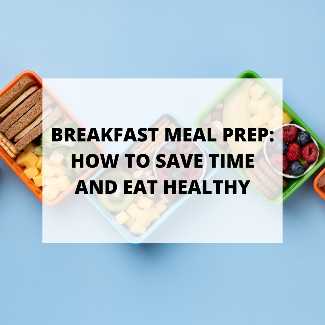 Breakfast Meal Prep: How to Save Time and Eat Healthy