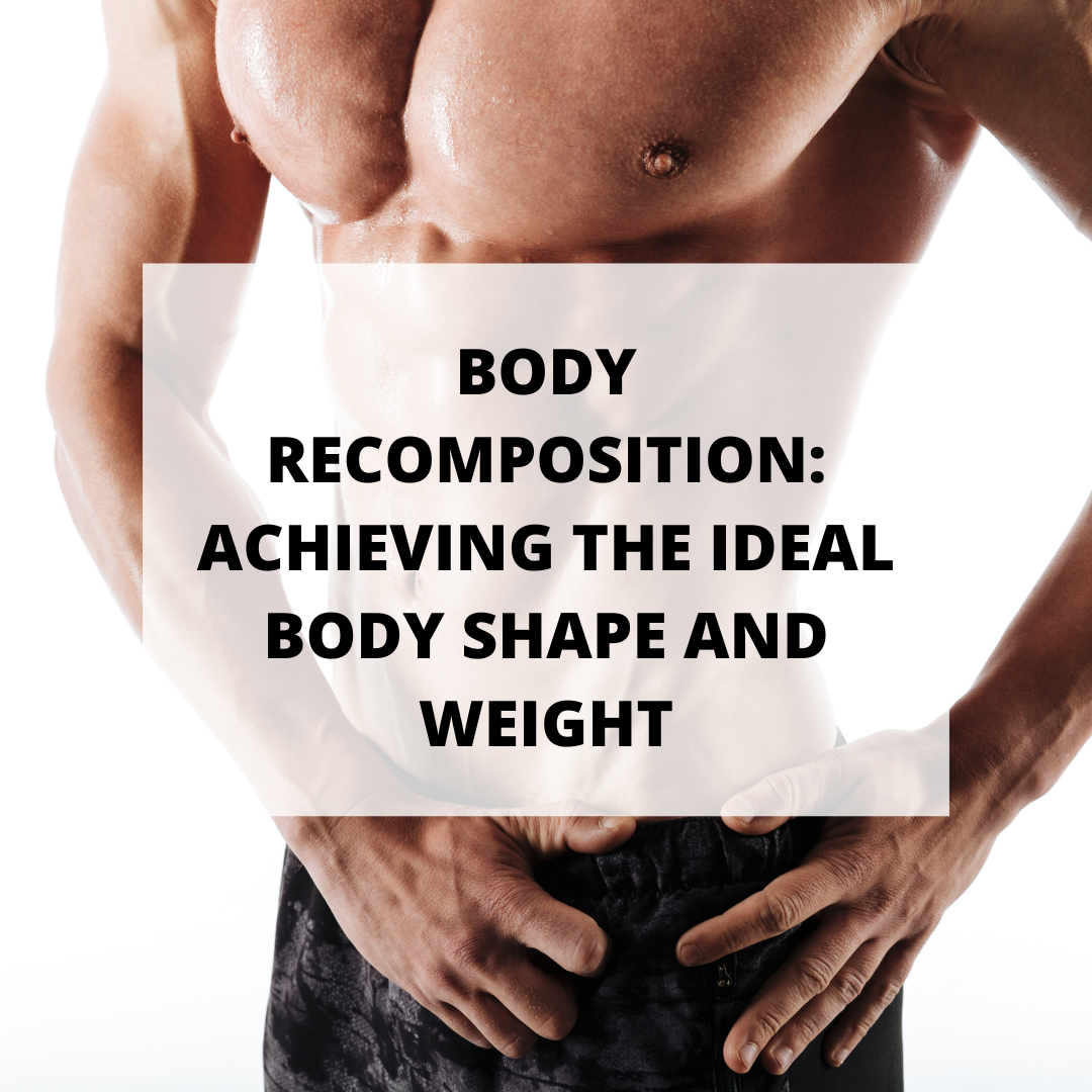 Body Recomposition: Achieving the Ideal Body Shape and Weight