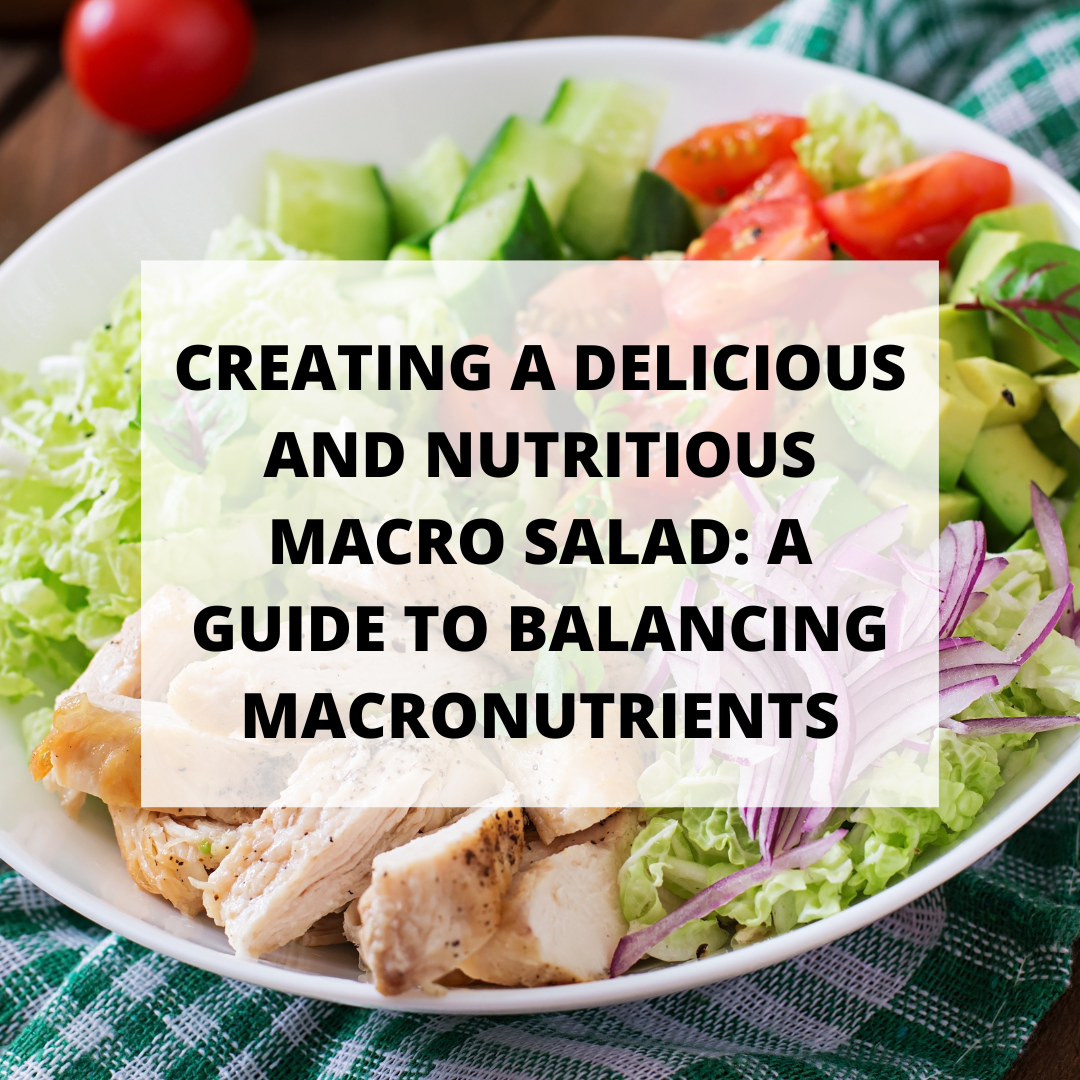 Creating a Delicious and Nutritious Macro Salad: A Guide to Balancing Macronutrients