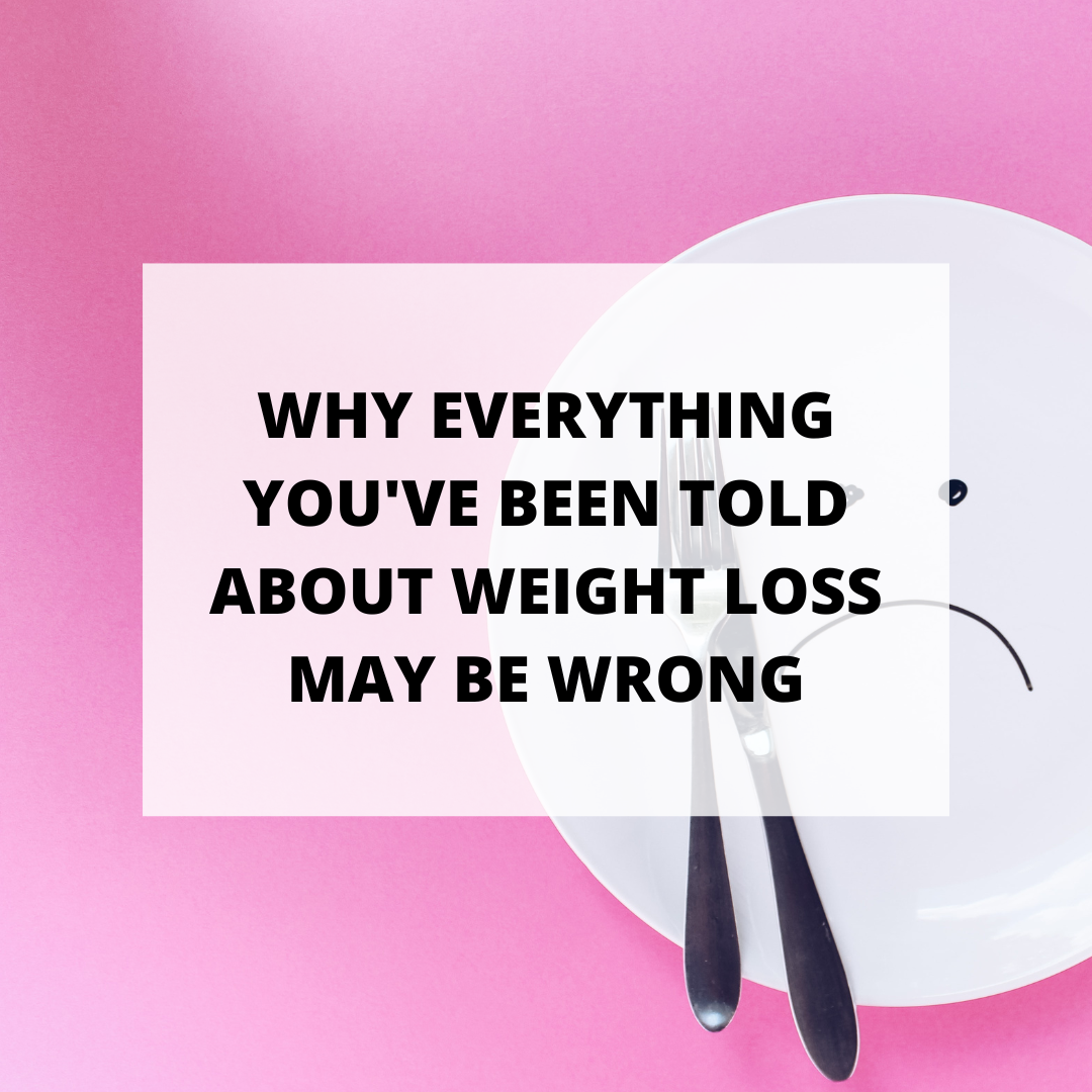 Why Everything You’ve Been Told About Weight Loss May Be Wrong